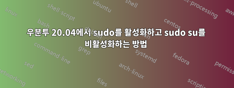 우분투 20.04에서 sudo를 활성화하고 sudo su를 비활성화하는 방법