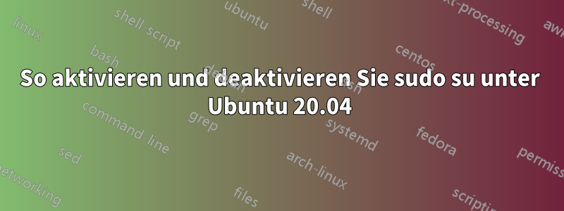 So aktivieren und deaktivieren Sie sudo su unter Ubuntu 20.04