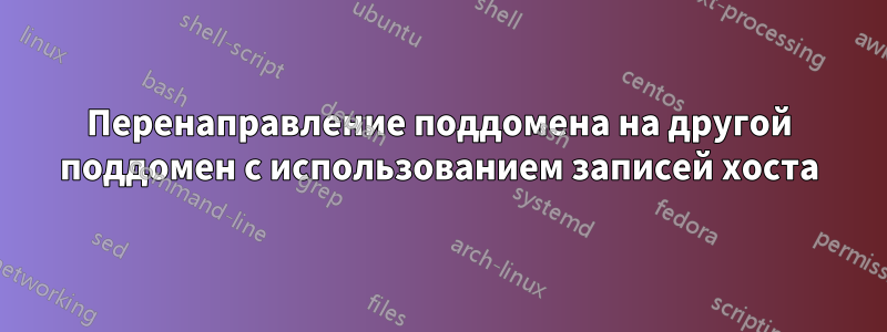 Перенаправление поддомена на другой поддомен с использованием записей хоста