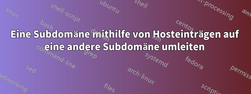 Eine Subdomäne mithilfe von Hosteinträgen auf eine andere Subdomäne umleiten