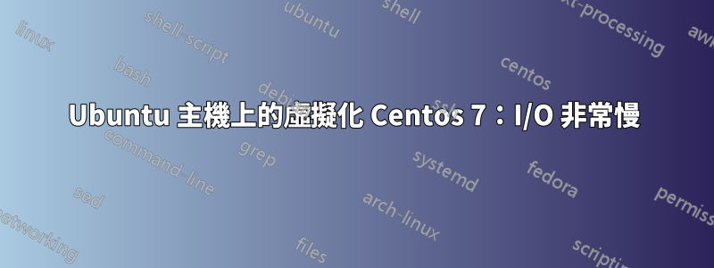 Ubuntu 主機上的虛擬化 Centos 7：I/O 非常慢