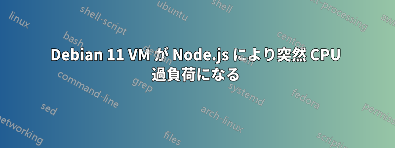 Debian 11 VM が Node.js により突然 CPU 過負荷になる