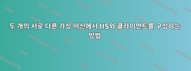 두 개의 서로 다른 가상 머신에서 IIS와 클라이언트를 구성하는 방법