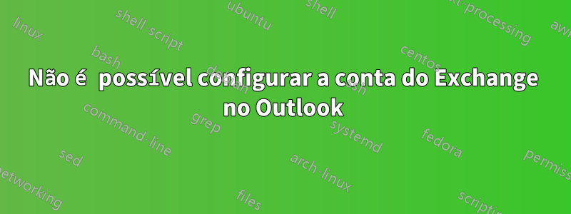 Não é possível configurar a conta do Exchange no Outlook