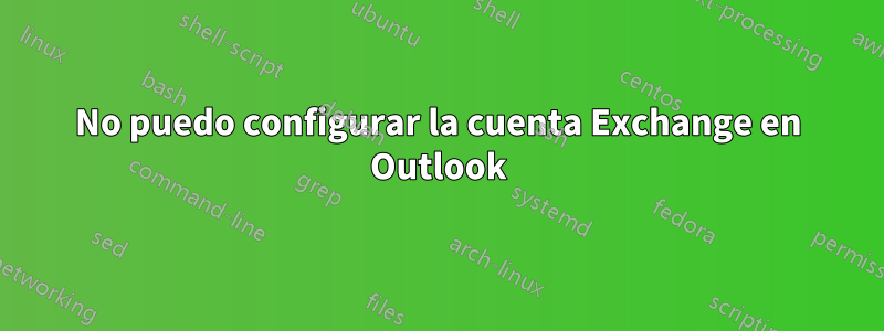 No puedo configurar la cuenta Exchange en Outlook