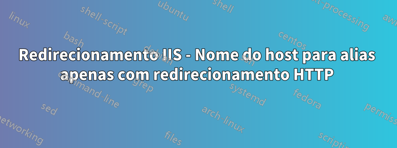 Redirecionamento IIS - Nome do host para alias apenas com redirecionamento HTTP