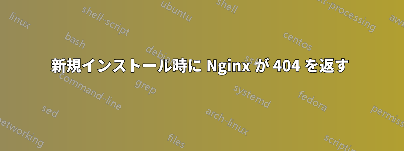 新規インストール時に Nginx が 404 を返す