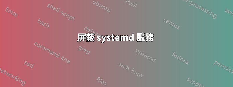 屏蔽 systemd 服務