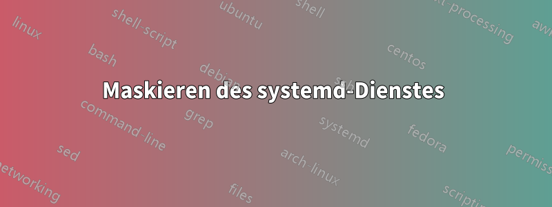 Maskieren des systemd-Dienstes