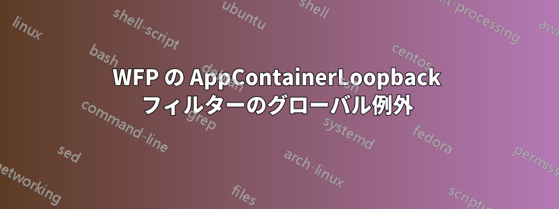 WFP の AppContainerLoopback フィルターのグローバル例外