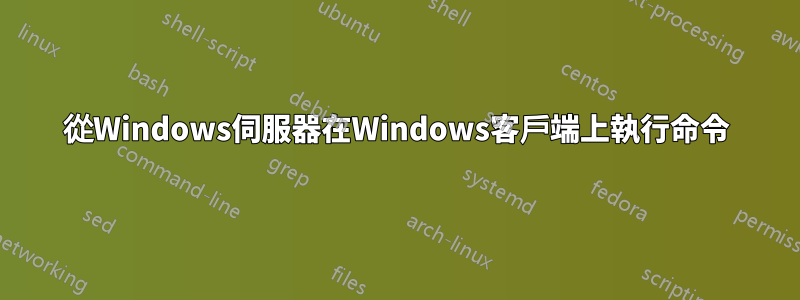 從Windows伺服器在Windows客戶端上執行命令