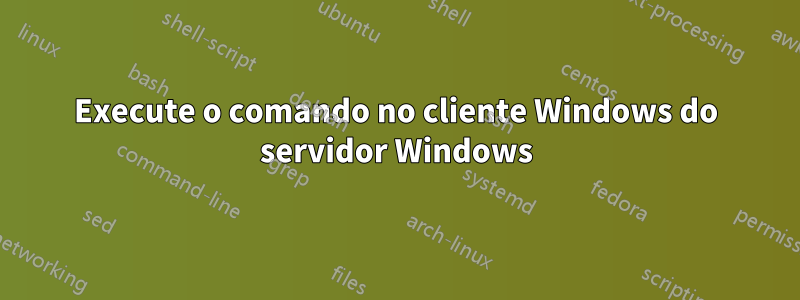 Execute o comando no cliente Windows do servidor Windows