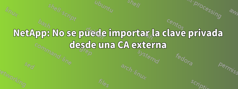 NetApp: No se puede importar la clave privada desde una CA externa