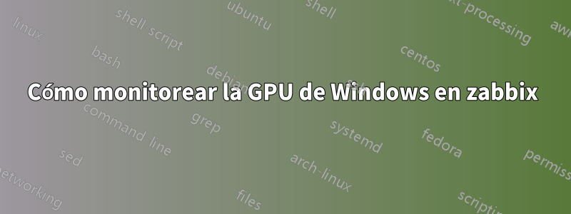 Cómo monitorear la GPU de Windows en zabbix