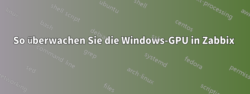 So überwachen Sie die Windows-GPU in Zabbix