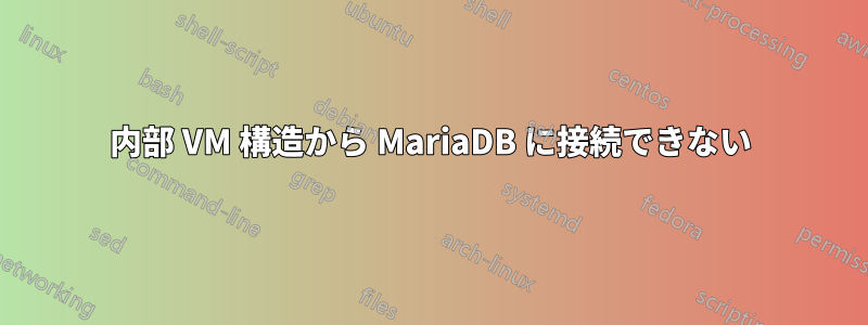 内部 VM 構造から MariaDB に接続できない