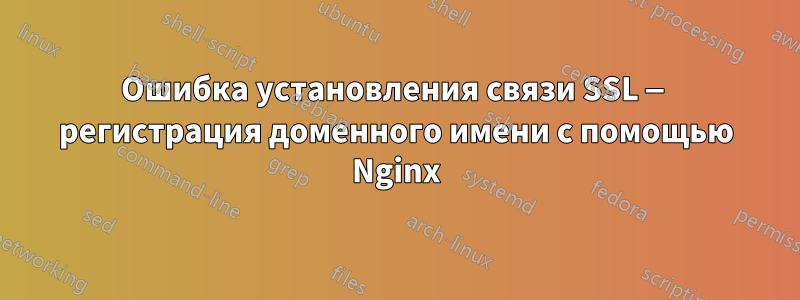 Ошибка установления связи SSL — регистрация доменного имени с помощью Nginx