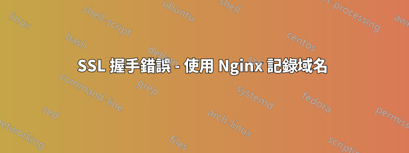 SSL 握手錯誤 - 使用 Nginx 記錄域名