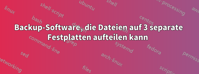 Backup-Software, die Dateien auf 3 separate Festplatten aufteilen kann 