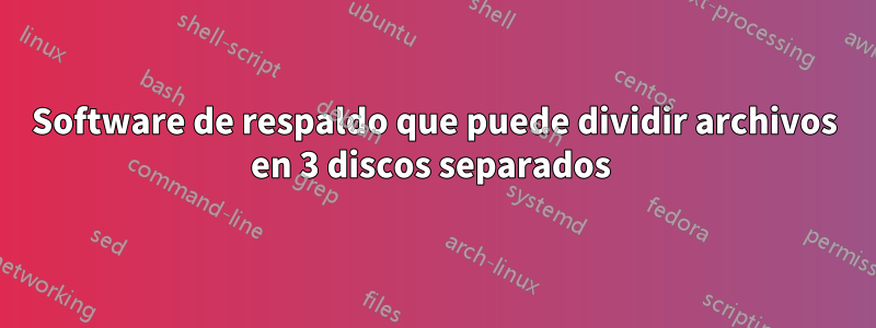 Software de respaldo que puede dividir archivos en 3 discos separados 