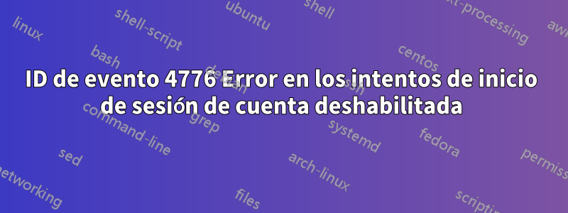 ID de evento 4776 Error en los intentos de inicio de sesión de cuenta deshabilitada