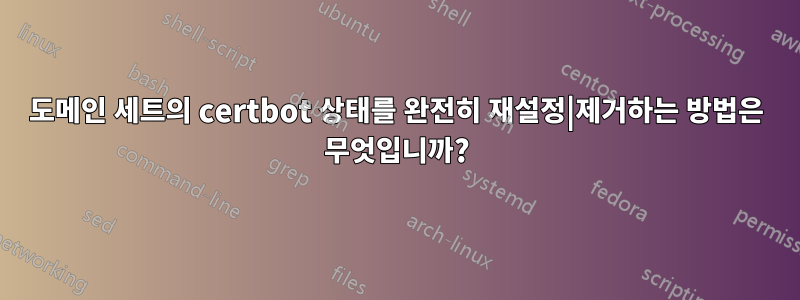 도메인 세트의 certbot 상태를 완전히 재설정|제거하는 방법은 무엇입니까?