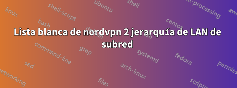 Lista blanca de nordvpn 2 jerarquía de LAN de subred