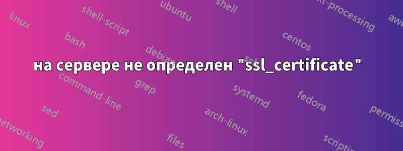 на сервере не определен "ssl_certificate"