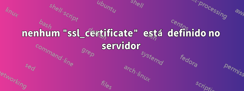 nenhum "ssl_certificate" está definido no servidor