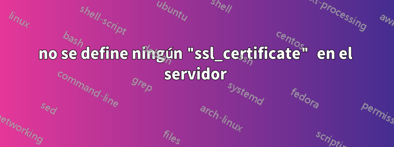 no se define ningún "ssl_certificate" en el servidor