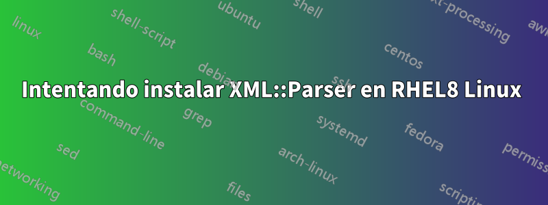 Intentando instalar XML::Parser en RHEL8 Linux