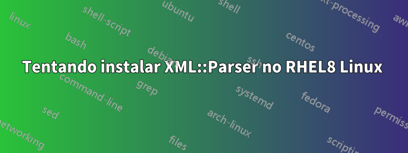 Tentando instalar XML::Parser no RHEL8 Linux