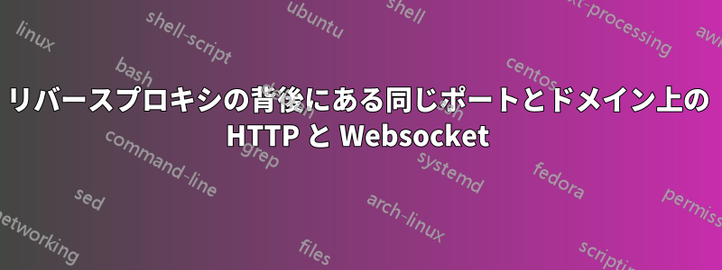 リバースプロキシの背後にある同じポートとドメイン上の HTTP と Websocket