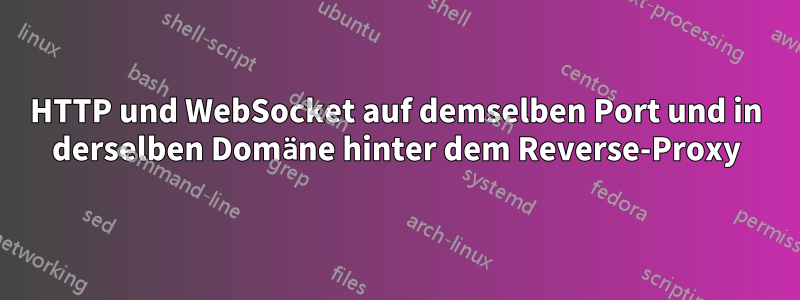 HTTP und WebSocket auf demselben Port und in derselben Domäne hinter dem Reverse-Proxy