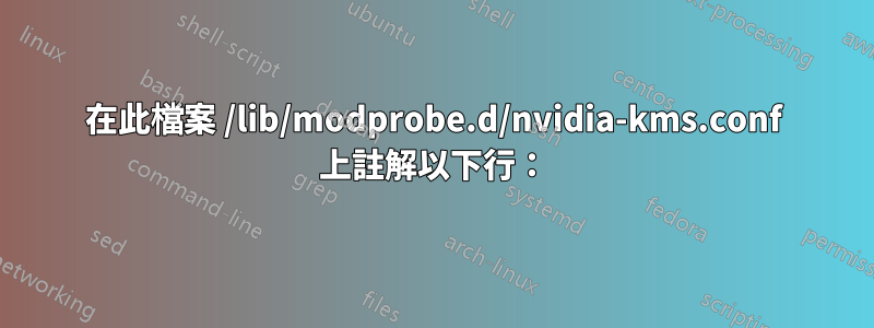 在此檔案 /lib/modprobe.d/nvidia-kms.conf 上註解以下行：