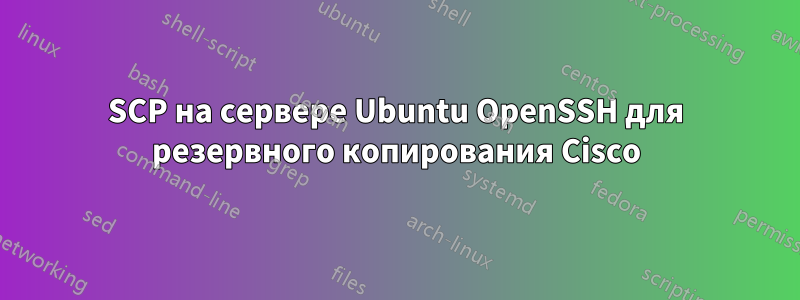 SCP на сервере Ubuntu OpenSSH для резервного копирования Cisco