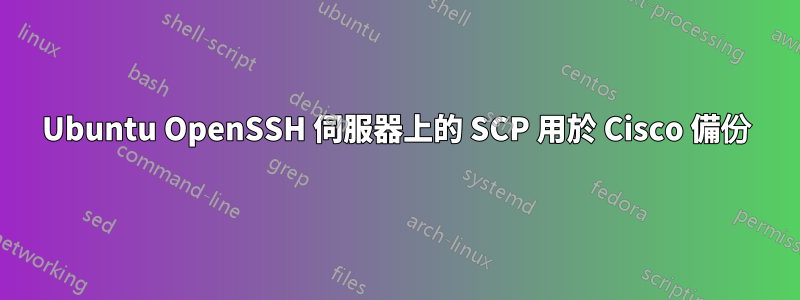 Ubuntu OpenSSH 伺服器上的 SCP 用於 Cisco 備份