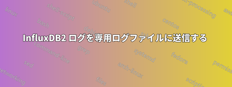 InfluxDB2 ログを専用ログファイルに送信する