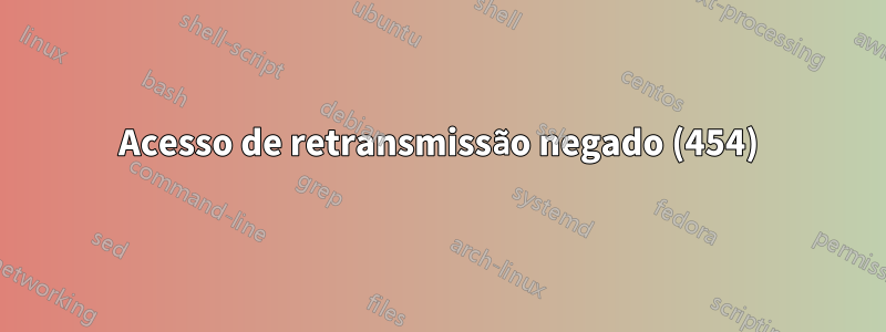 Acesso de retransmissão negado (454)