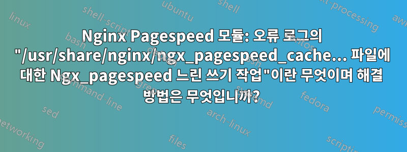 Nginx Pagespeed 모듈: 오류 로그의 "/usr/share/nginx/ngx_pagespeed_cache... 파일에 대한 Ngx_pagespeed 느린 쓰기 작업"이란 무엇이며 해결 방법은 무엇입니까?