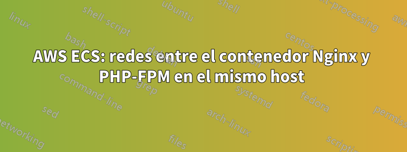 AWS ECS: redes entre el contenedor Nginx y PHP-FPM en el mismo host