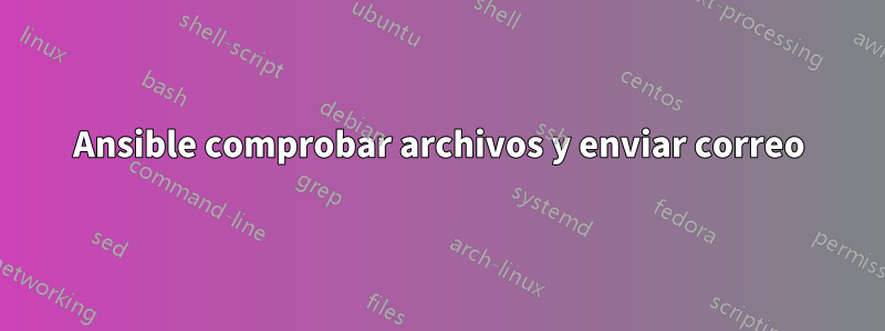 Ansible comprobar archivos y enviar correo