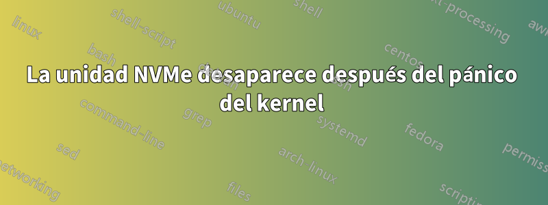 La unidad NVMe desaparece después del pánico del kernel