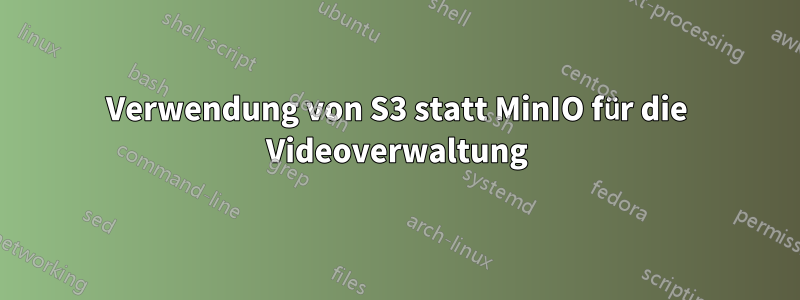 Verwendung von S3 statt MinIO für die Videoverwaltung