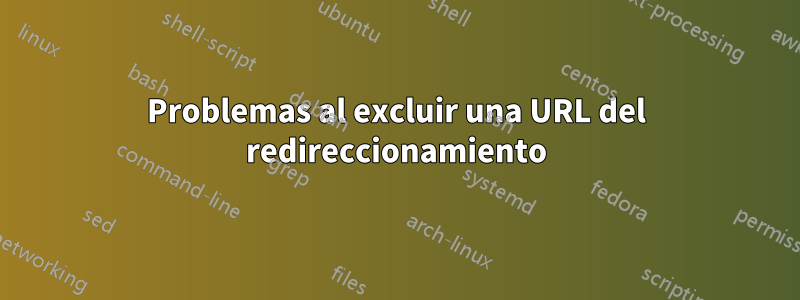 Problemas al excluir una URL del redireccionamiento