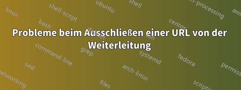 Probleme beim Ausschließen einer URL von der Weiterleitung