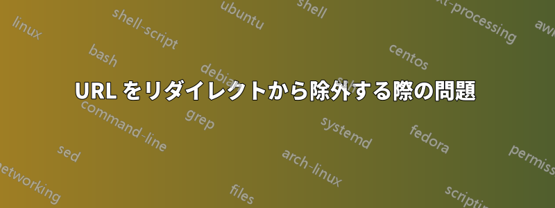 URL をリダイレクトから除外する際の問題