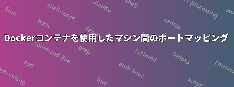 Dockerコンテナを使用したマシン間のポートマッピング