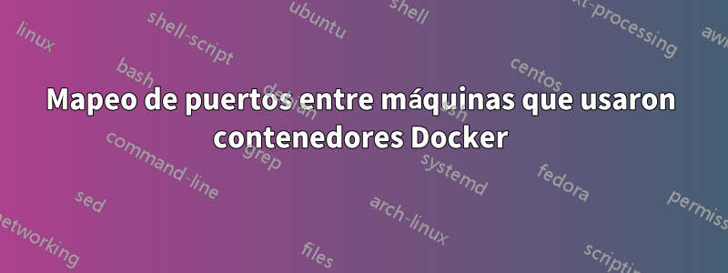 Mapeo de puertos entre máquinas que usaron contenedores Docker