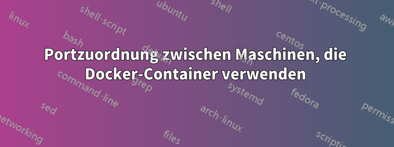 Portzuordnung zwischen Maschinen, die Docker-Container verwenden